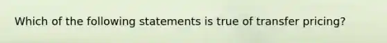 Which of the following statements is true of transfer pricing?