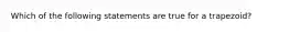 Which of the following statements are true for a trapezoid?