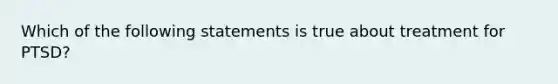 Which of the following statements is true about treatment for PTSD?