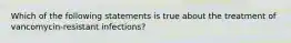 Which of the following statements is true about the treatment of vancomycin-resistant infections?