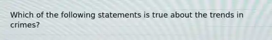 Which of the following statements is true about the trends in crimes?