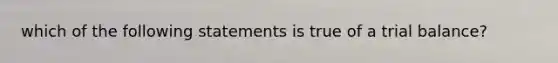 which of the following statements is true of a trial balance?