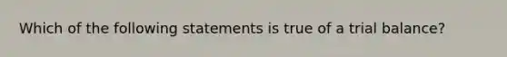 Which of the following statements is true of a trial​ balance?