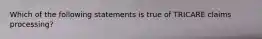 Which of the following statements is true of TRICARE claims processing?