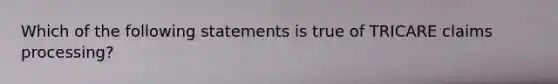 Which of the following statements is true of TRICARE claims processing?