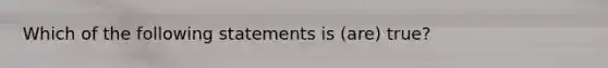 Which of the following statements is (are) true?