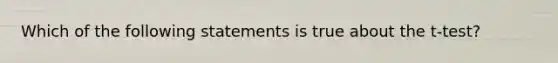 Which of the following statements is true about the t-test?