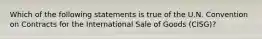 Which of the following statements is true of the U.N. Convention on Contracts for the International Sale of Goods (CISG)?