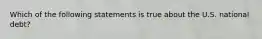 Which of the following statements is true about the U.S. national debt?