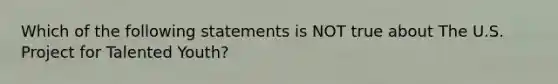 Which of the following statements is NOT true about The U.S. Project for Talented Youth?