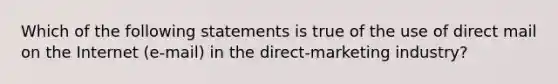 Which of the following statements is true of the use of direct mail on the Internet (e-mail) in the direct-marketing industry?