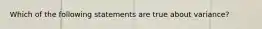 Which of the following statements are true about variance?