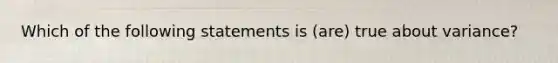 Which of the following statements is (are) true about variance?