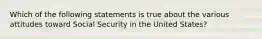 Which of the following statements is true about the various attitudes toward Social Security in the United States?