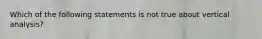 Which of the following statements is not true about vertical analysis?