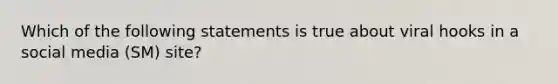 Which of the following statements is true about viral hooks in a social media (SM) site?