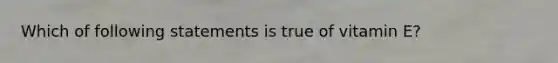Which of following statements is true of vitamin E?