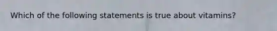 Which of the following statements is true about vitamins?