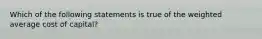 Which of the following statements is true of the weighted average cost of capital?