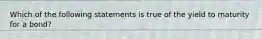 Which of the following statements is true of the yield to maturity for a bond?