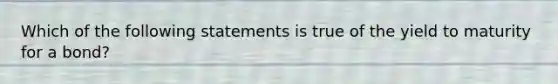 Which of the following statements is true of the yield to maturity for a bond?