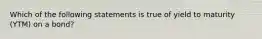 Which of the following statements is true of yield to maturity (YTM) on a bond?