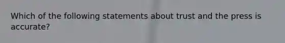 Which of the following statements about trust and the press is accurate?