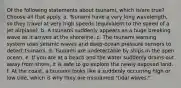 Of the following statements about tsunami, which is/are true? Choose all that apply. a. Tsunami have a very long wavelength, so they travel at very high speeds (equivalent to the speed of a jet airplane). b. A tsunami suddenly appears as a huge breaking wave as it arrives at the shoreline. c. The tsunami warning system uses seismic waves and deep-ocean pressure sensors to detect tsunami. d. Tsunami are undetectable by ships in the open ocean. e. If you are at a beach and the water suddenly drains out away from shore, it is safe to go explore the newly exposed land. f. At the coast, a tsunami looks like a suddenly occurring high or low tide, which is why they are misnamed "tidal waves."