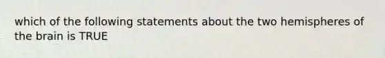 which of the following statements about the two hemispheres of the brain is TRUE