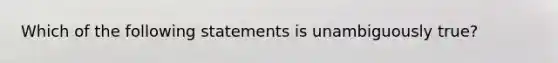 Which of the following statements is unambiguously​ true?