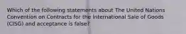 Which of the following statements about The United Nations Convention on Contracts for the International Sale of Goods (CISG) and acceptance is false?