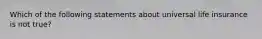 Which of the following statements about universal life insurance is not true?