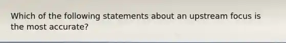 Which of the following statements about an upstream focus is the most accurate?