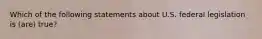 Which of the following statements about U.S. federal legislation is (are) true?