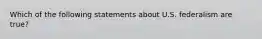 Which of the following statements about U.S. federalism are true?