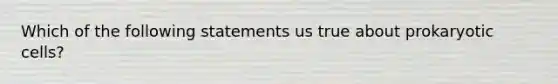 Which of the following statements us true about prokaryotic cells?