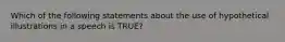 Which of the following statements about the use of hypothetical illustrations in a speech is TRUE?