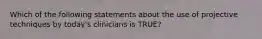 Which of the following statements about the use of projective techniques by today's clinicians is TRUE?
