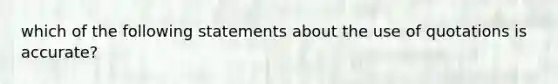 which of the following statements about the use of quotations is accurate?