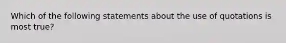 Which of the following statements about the use of quotations is most true?