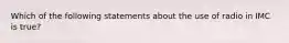 Which of the following statements about the use of radio in IMC is true?