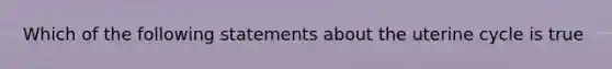 Which of the following statements about the uterine cycle is true