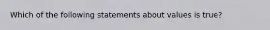 Which of the following statements about values is true?