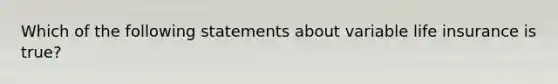 Which of the following statements about variable life insurance is true?