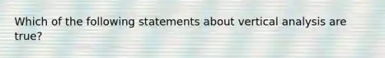 Which of the following statements about vertical analysis are true?