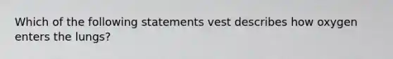 Which of the following statements vest describes how oxygen enters the lungs?