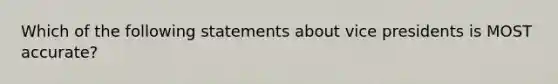 Which of the following statements about vice presidents is MOST accurate?