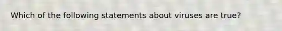 Which of the following statements about viruses are true?