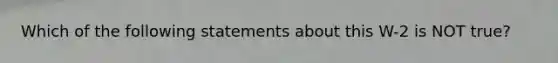 Which of the following statements about this W-2 is NOT true?