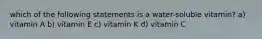 which of the following statements is a water-soluble vitamin? a) vitamin A b) vitamin E c) vitamin K d) vitamin C